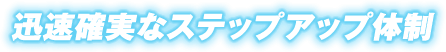 迅速確実なステップアップ体制